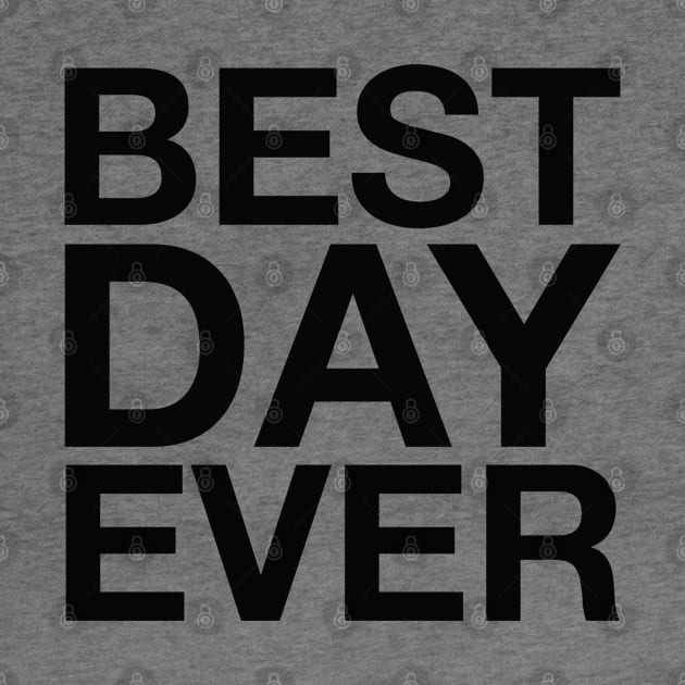 Best Day Ever (black) by LetsOverThinkIt